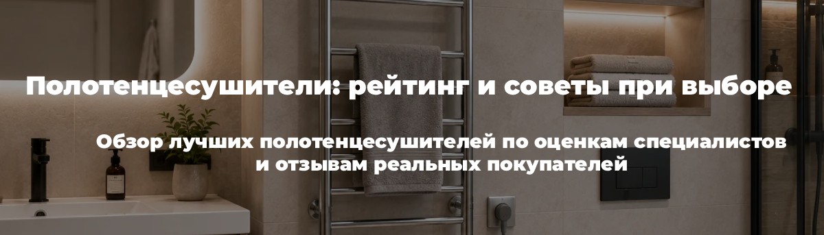 Полотенцесушители: рейтинг и критерии выбора Рейтинг полотенцесушителей